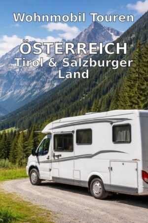 Wohnmobil Touren: Österreich Tirol & Salzburger Land