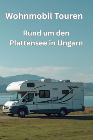 Wohnmobil-Touren: Rund um den Plattensee in Ungarn