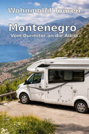 Wohnmobil Touren: Montenegro – Vom Durmitor an die Adria
